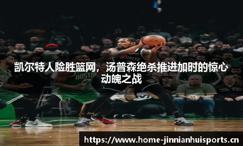 凯尔特人险胜篮网，汤普森绝杀推进加时的惊心动魄之战