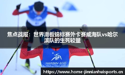 焦点战报：世界滑板锦标赛外卡赛威海队vs哈尔滨队的生死较量
